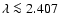 $\lambda \protect \la 2.407$