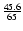 $\frac{45.6}{65}$