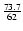$\frac{73.7}{62}$