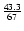 $\frac{43.3}{67}$