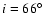 $i=66^{\circ}$