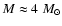 $M\approx 4~M_{\odot}$