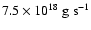 $7.5\times10^{18}~{\rm g~s^{-1}}$