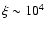 $\xi \sim 10^4$