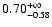 $\rm0.70^{+\infty}_{-0.58}$