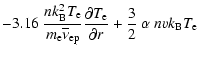 $\displaystyle -3.16~{ {n k_{\rm B}^2 T_{\rm e}}\over
{ m_{\rm e}{\overline\nu_{...
...{\partial T_{\rm e}}\over{\partial r}}
+{3\over 2}~\alpha~nv k_{\rm B}T_{\rm e}$