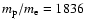 $m_{\rm p}/m_{\rm e}=1836$