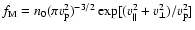 $f_{\rm M}= n_0(\pi v_{\rm p}^2)^{-3/2}\exp[(v_\parallel^2+v_\perp^2)/v_{\rm p}^2]$