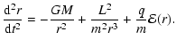 $\displaystyle {{{\rm d}^2r}\over{{\rm d}t^2}} = -{{G M}\over r^2} +
{{L^2}\over{m^2 r^3}} +{q\over m} \mathcal{E}(r).$