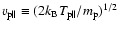 $v_{\rm p\parallel }\equiv (2k_{\rm B}T_{\rm p\parallel }/m_{\rm p})^{1/2}$