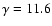 $\gamma=11.6$