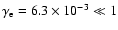 $\gamma_{\rm e} = 6.3 \times 10^{-3}\ll 1$