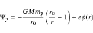 \begin{displaymath}%
\Psi_{\rm p} = -{{GMm_{\rm p}}\over{r_0}}\left({{r_0}\over{r}}-1\right) + e\phi(r)
\end{displaymath}