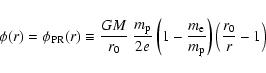 \begin{displaymath}%
\phi(r)=\phi_{\rm PR}(r)\equiv
{{GM}\over{r_0}}~{{m_{\rm p...
...{\rm e}}\over{m_{\rm p}}}\right)
\left({r_0\over{r}}-1\right)
\end{displaymath}