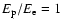 $E_{\rm p}/E_{\rm e}=1$