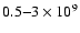 $0.5{-}3\times 10^9$