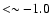 $< \sim -1.0$