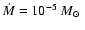 $\dot{M}=10^{-5}~M_{\odot}~$