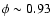 $\phi \sim 0.93$