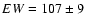 $EW=107\pm 9$