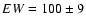 $EW=100\pm 9$