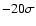 $-20\sigma$