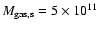 $M_{\rm gas,s}=5\times 10^{11}$