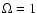 $\Omega=1$
