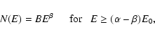 \begin{displaymath}%
N(E) = B E^\beta ~~~~~~{\rm for}~~~ E \geq (\alpha - \beta) E_0 ,
\end{displaymath}