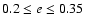 $0.2 \le e \le 0.35$