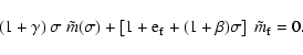 \begin{displaymath}(1+\gamma)~\sigma~\tilde m(\sigma)+ \left[1+{\rm e}_{\rm f}+(1+\beta)\sigma\right]~\tilde m_{\rm f}=
0.
\end{displaymath}