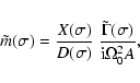 \begin{displaymath}\tilde m(\sigma)= {X(\sigma)\over D(\sigma)}~{\tilde\Gamma(\sigma)\over {\rm i}\Omega_0^2
A},
\end{displaymath}