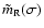 $\tilde m_{\rm R}(\sigma)$