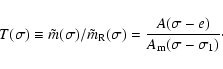 \begin{displaymath}T(\sigma) \equiv \tilde m(\sigma)/\tilde m_{\rm R}(\sigma) = {A(\sigma-e)\over
A_{\rm m}(\sigma-\sigma_1)}\cdot
\end{displaymath}