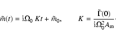 \begin{displaymath}\tilde m(t)= {\rm i}\Omega_0~K t+\tilde m_0, \qquad K={\tilde\Gamma(0)\over
{\rm i}\Omega_0^2 A_{\rm m}}\cdot
\end{displaymath}