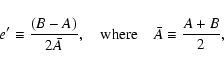 \begin{displaymath}e'\equiv {(B-A)\over 2\bar A},\quad {\rm where}\quad
\bar A \equiv {A+B\over 2},
\end{displaymath}