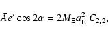 \begin{displaymath}\bar A e' \cos 2\alpha= 2 M_{\rm E} a_{\rm E}^2~C_{2,2},
\end{displaymath}