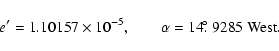 \begin{displaymath}e'=1.10157\times 10^{-5}, \qquad \alpha=14\hbox{$.\!\!^\circ$ }9285\ {\rm
West}.
\end{displaymath}