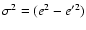 $\sigma^2=(e^2-e'^2)$
