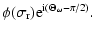 $\displaystyle \phi(\sigma_{\rm r}) {\rm e}^{{\rm i}(\Theta_\omega-\pi/2)}.$