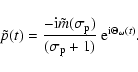 \begin{displaymath}\tilde p(t)={-{\rm i}\tilde m(\sigma_{\rm p})\over
(\sigma_{\rm p}+1)}~{\rm e}^{{\rm i}\Theta_\omega(t)}.
\end{displaymath}