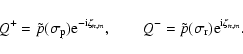 \begin{displaymath}Q^+=\tilde p(\sigma_{\rm p}){\rm e}^{{\rm -i}\zeta_{n,m}},\qquad Q^-=\tilde
p(\sigma_{\rm r}){\rm e}^{{\rm i}\zeta_{n,m}}.
\end{displaymath}