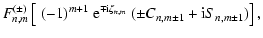 $\displaystyle F_{n,m}^{(\pm)}
\left[~(-1)^{m+1}~{\rm e}^{\mp {\rm i}\zeta_{n,m}}~(\pm C_{n,m\pm 1}+{\rm i}S_{n,m\pm
1})\right],$