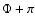 $\Phi+\pi$