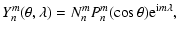 $\displaystyle Y_n^m(\theta,\lambda) = N_n^m P_n^m(\cos\theta){\rm e}^{{\rm i}m\lambda},$