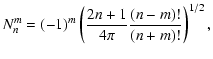$\displaystyle N_n^m=(-1)^m\left({2n+1\over 4\pi}{(n-m)!\over
(n+m)!}\right)^{1/2},$