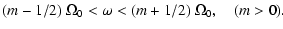 $\displaystyle (m-1/2)~\Omega_0<\omega<(m+1/2)~\Omega_0, \quad (m>0).$