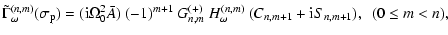 $\displaystyle \tilde\Gamma^{(n,m)}_\omega(\sigma_{\rm p}) = ({\rm i}\Omega_0^2 ...
...}~
G_{n,m}^{(+)}~H^{(n,m)}_\omega\ (C_{n,m+1}+{\rm i}S_{n,m+1}),
~~ (0\le m<n),$