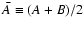$\bar A\equiv (A+B)/2$