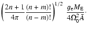 $\displaystyle \left({2n+1\over 4\pi}{(n+m)!\over(n-m)!}\right)^{1/2}~
{g_{\rm e} M_{\rm E}\over 4\Omega_0^2 \bar A}\cdot$